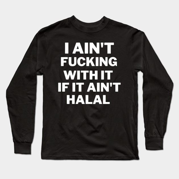 i ain't fucking with it if ain't hallal Long Sleeve T-Shirt by Thrillr